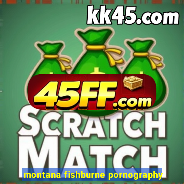 montana fishburne pornography